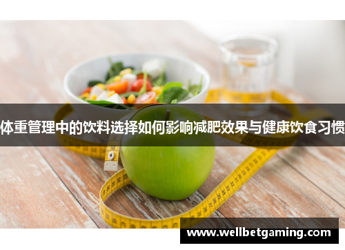 体重管理中的饮料选择如何影响减肥效果与健康饮食习惯